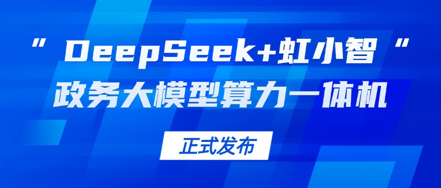 yl23455永利集团龙智发布“DeepSeek+虹小智”政务大模型算力一体机，助力基层指尖减负！